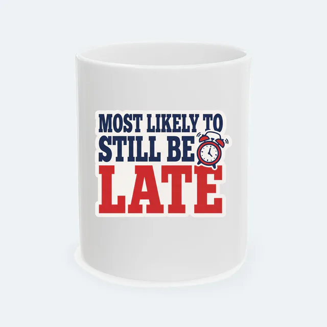 A little alarm clock, MOST LIKELY TO STILL BE LATE, on a white ceramic mug