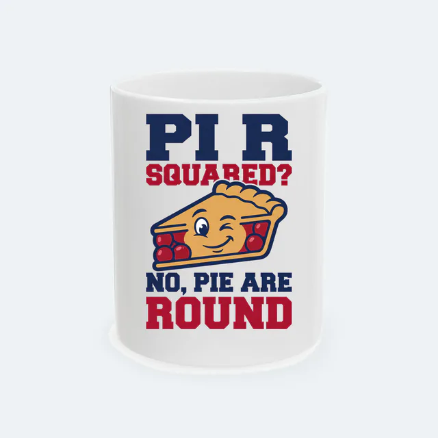 A winking pie slice, PI R SQUARED? NO, PIE ARE ROUND, on a white ceramic mug